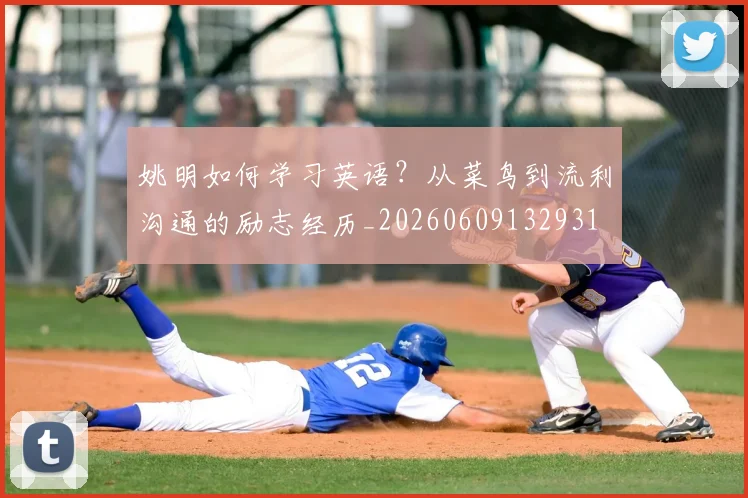 姚明如何学习英语？从菜鸟到流利沟通的励志经历_20260609132931