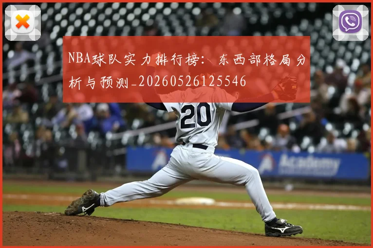 NBA球队实力排行榜：东西部格局分析与预测_20260526125546